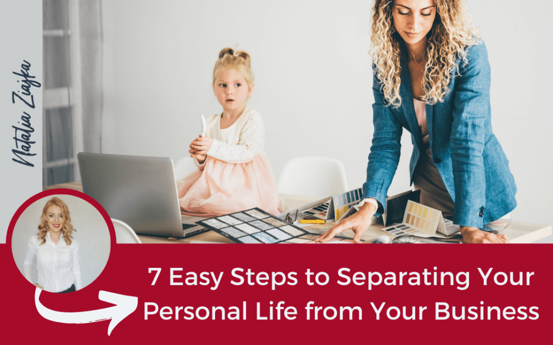 7 Easy Steps to Separating Your Personal Life from Your Business